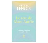 Le rêve de Marc Aurèle: Comment le stoïcisme nous aide à vivre