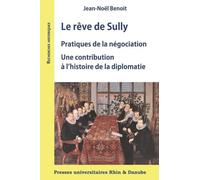 Le rêve de Sully: Pratiques de la négociation - Une contribution à l'histoire de la diplomatie