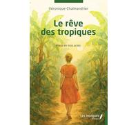 Le rêve des tropiques: Pièce en trois actes