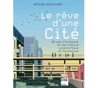 Le rêve d'une Cité: 40 ans d'histoire et de culture scientifique et technique