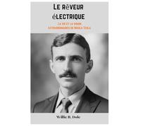 Le rêveur électrique: La vie et la vision extraordinaires de Nikola Tesla