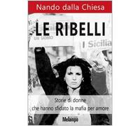 Le ribelli. Storie di donne che hanno sfidato la mafia per amore