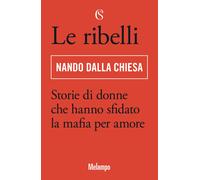 Le ribelli. Storie di donne che hanno sfidato la mafia per amore - Dalla C...