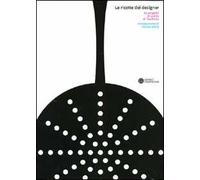 Le ricette dei designer. 70 progetti in punta di forchetta. Ediz. illustrata