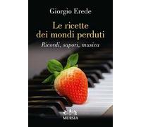 Le ricette dei mondi perduti. Ricordi, sapori, musica