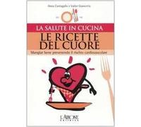 Le ricette del cuore. Mangiare bene prevenendo il rischio cardiovascolare