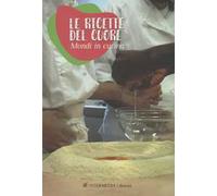 Le ricette del cuore. Mondi in cucina
