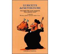 Le ricette del Monsignore. Meraviglie della cucina romagnola: salse, minestre e dolci