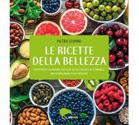 Le ricette della bellezza. Proposte culinarie, astuzie ed eccezioni ai fornelli per stare bene ogni giorno