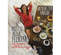 Le ricette della felicità. Per mangiare bene senza sensi di colpa