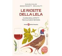 Le ricette della Lela. Cucina degli affetti tra cultura e memoria