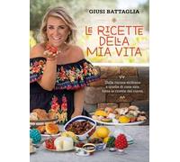 Le ricette della mia vita. Dalla cucina siciliana a quella di casa mia, tutte le ricette del cuore. Ediz. a colori