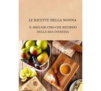 LE RICETTE DELLA NONNA: IL MIGLIOR RICORDO DELLA MIA INFANZIA