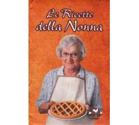 Le ricette della nonna. Il mio ricettario di casa. Per raccogliere le mie ricette più buone
