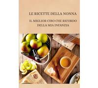 LE RICETTE DELLA NONNA: IL MKIGLIOR RICORDO DELLA MIA INFANZIA