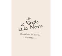 Le Ricette della Nonna: Un ricettario da scrivere e tramandare