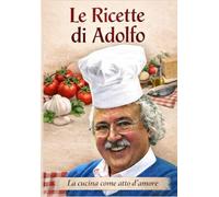 Le ricette di Adolfo: La cucina come atto d'amore