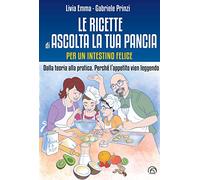 Le ricette di Ascolta la tua pancia. Per un intestino felice. Dalla teoria alla pratica. Perché l'appetito vien leggendo