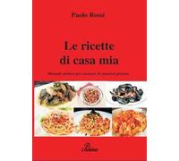 Le ricette di casa mia. Manuale pratico per cucinare in maniera gustosa