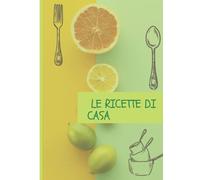 Le ricette di casa: quaderno dello Chef e della famiglia
