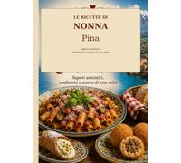 Le Ricette di Nonna Pina: 170 Ricette Siciliane Autentiche dalla Mia Cucina