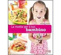 Le ricette per il tuo bambino. (Da 0 a 6 anni). Ediz. illustrata