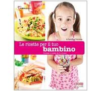 Le ricette per il tuo bambino. (Da 0 a 6 anni). Ediz. illustrata