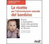 Le ricette per l'alimentazione naturale del bambino. Pranzi e merendine: tante idee gustose dallo svezzamento ai 10 anni