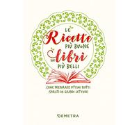Le ricette più buone dai libri più belli. Come preparare ottimi piatti ispirati da grandi letture