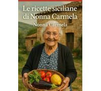 Le ricette siciliane di Nonna Carmela: Sapori antichi e storie di famiglia dall’isola del sole