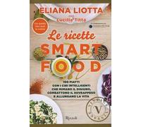 Le ricette Smartfood. 100 piatti con i cibi intelligenti che mimano il digiuno, combattono il sovrappeso e allungano la vita