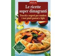 Le ricette super dimagranti. Trucchi e segreti per rendere i tuoi piatti gustosi e light