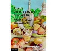 Le ricette vecchie e nuove di nonna Gì. Nuova ediz.