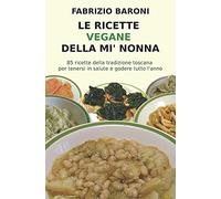 Le ricette vegane della mi' nonna: 85 piatti della tradizione toscana per tenersi in salute e godere tutto l’anno: 4