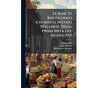Le Rime Di Bartolomeo Cavassico, Notaio Bellunese Della Prima MetÃ Del Secolo XVI