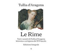Le Rime: tutti i sonetti di Tullia d'Aragona - Edizione integrale