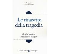 Le rinascite della tragedia. Origini classiche e tradizioni europee