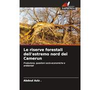 Le riserve forestali dell'estremo nord del Camerun: Produzione, questioni socio-economiche e ambientali
