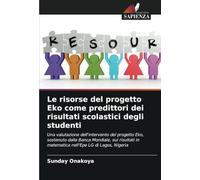 Le risorse del progetto Eko come predittori dei risultati scolastici degli studenti: Una valutazione dell'intervento del progetto Eko, sostenuto dalla ... in matematica nell'Epe LG di Lagos, Nigeria