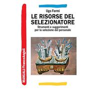 Le risorse del selezionatore. Strumenti e suggerimenti per la selezione del personale