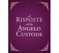 Le risposte del tuo angelo custode. Nuova ediz.