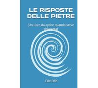 LE RISPOSTE DELLE PIETRE: (Un libro da aprire quando serve chiarezza)