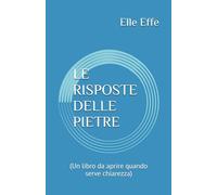 LE RISPOSTE DELLE PIETRE: (Un libro da aprire quando serve chiarezza)