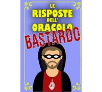 Le risposte dell'oracolo bastardo: Libri per Adulti e Ragazzi ad alto contenuto di Ironia Sarcasmo Cinismo e Assurdità