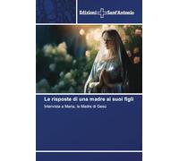 Le risposte di una madre ai suoi figli: Intervista a Maria, la Madre di Gesù