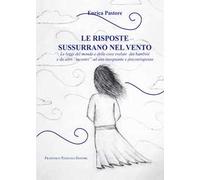 Le risposte sussurrano nel vento. Le leggi del mondo e delle cose svelate dai bambini e da altri «incontri» ad una insegnante e psicoterapeuta