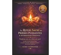 Le Rituel Sacré des Prières Puissantes & Affirmations Positives: Attirez le positif, transformez votre vie, renforcez votre confiance en vous et ... affirmations positives, à la pensée positive
