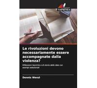 Le rivoluzioni devono necessariamente essere accompagnate dalla violenza?: Riflessioni teoriche e di storia delle idee con esempi selezionati