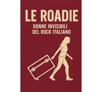 LE ROADIE: DONNE INVISIBILI DEL ROCK ITALIANO