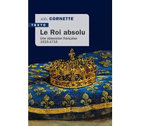 Le roi absolu: Une obsession française 1515-1715